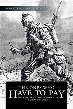 portada The Ones who Have to Pay: The Soldiers-Poets of Victoria bc in the Great war 1914-1918 (en Inglés)