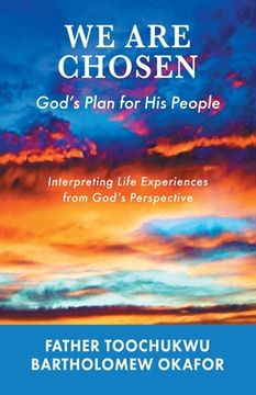 portada We Are Chosen: God's Plan for His People: Interpreting Life Experiences from God's Perspective (in English)