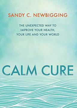 portada Calm Cure: The Unexpected way to Improve Your Health, Your Life and Your World (in English)