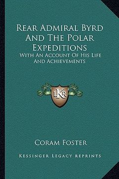 portada rear admiral byrd and the polar expeditions: with an account of his life and achievements (en Inglés)