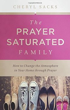 portada The Prayer Saturated Family: How to Change the Atmosphere in Your Home Through Prayer (in English)
