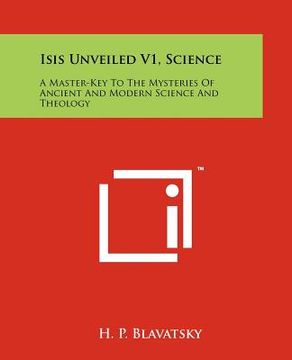 portada isis unveiled v1, science: a master-key to the mysteries of ancient and modern science and theology (en Inglés)