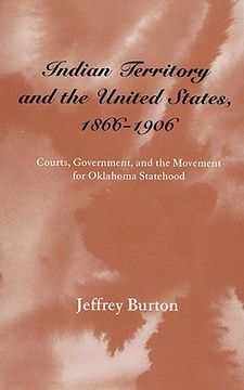 portada indian territory and the united states, 1866-1906: courts, government, and the movement for oklahoma statehood (en Inglés)