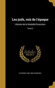 portada Les juifs, rois de l'époque: Histoire de la féodalité financière; Tome 2 (en Francés)