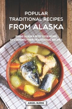 portada Popular Traditional Recipes from Alaska: Bring Alaska into your Home by Cooking Their Traditional Recipes (en Inglés)