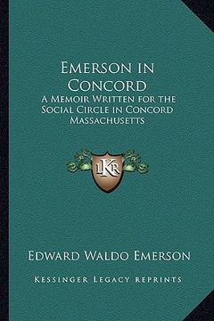 portada emerson in concord: a memoir written for the social circle in concord massachusetts (in English)