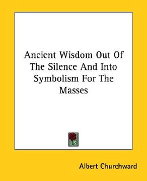 portada ancient wisdom out of the silence and into symbolism for the masses (en Inglés)