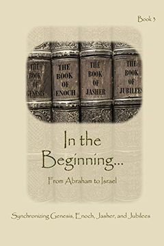 portada In The Beginning... From Abraham to Israel: Synchronizing the Bible, Enoch, Jasher, and Jubilees