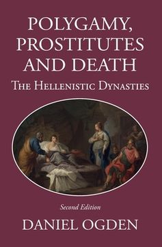 Polygamy, Prostitutes and Death: The Hellenistic Dynasties (en Inglés)