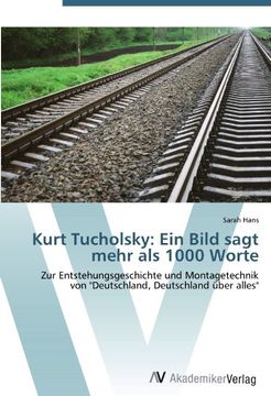 portada Kurt Tucholsky: Ein Bild sagt mehr als 1000 Worte: Zur Entstehungsgeschichte und Montagetechnik von "Deutschland, Deutschland über alles"