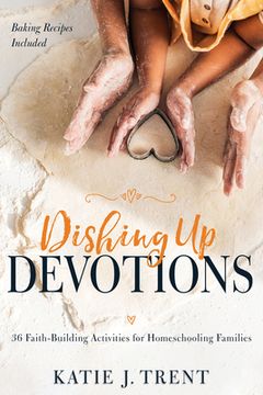 portada Dishing Up Devotions: 36 Faith-Building Activities for Homeschooling Families (en Inglés)