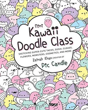 portada Mini Kawaii Doodle Class: Sketching Super-Cute Tacos, Sushi Clouds, Flowers, Monsters, Cosmetics, and More (en Inglés)