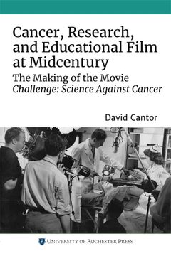 portada Cancer, Research, and Educational Film at Midcentury: The Making of the Movie Challenge: Science Against Cancer (Rochester Studies in Medical History) (en Inglés)