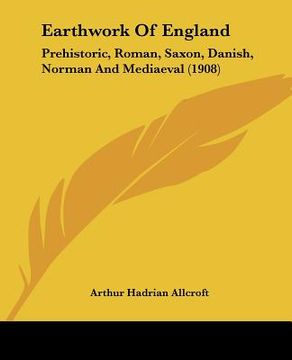 portada earthwork of england: prehistoric, roman, saxon, danish, norman and mediaeval (1908) (en Inglés)