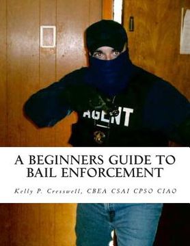 portada A Beginners Guide To BAIL ENFORCEMENT: bounty hunter, bail agent, bail enforcement, fugitive recovery, bail agent, bail bonds (en Inglés)