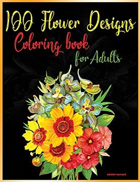 portada 100 Flower Designs Coloring Book for Adults: Relaxing Coloring Pages With Beautiful Flowers|Great Anti Stress Color art Therapy and Unwinding Anxiety. Bouquets, Wreaths, Patterns and Much More. 