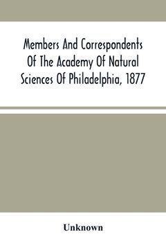 portada Members And Correspondents Of The Academy Of Natural Sciences Of Philadelphia, 1877 (en Inglés)