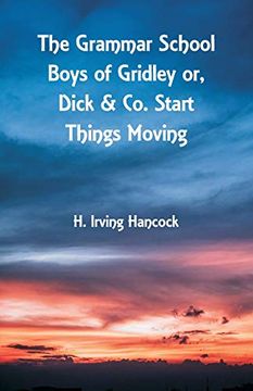 portada The Grammar School Boys of Gridley: Dick & co. Start Things Moving (en Inglés)