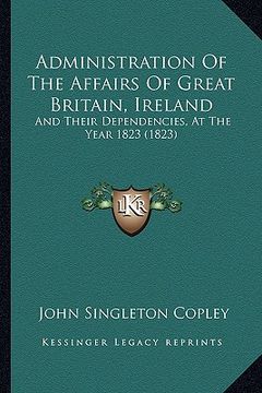 portada administration of the affairs of great britain, ireland: and their dependencies, at the year 1823 (1823) (in English)