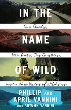 portada In the Name of Wild: One Family, Five Years, ten Countries, and a new Vision of Wildness (en Inglés)