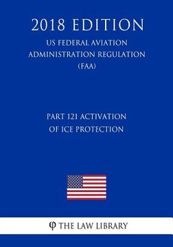 portada Part 121 Activation of Ice Protection (US Federal Aviation Administration Regulation) (FAA) (2018 Edition)