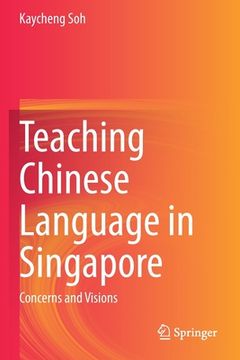 portada Teaching Chinese Language in Singapore: Concerns and Visions (en Inglés)