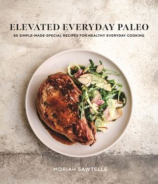 portada Elevated Everyday Paleo: 60 Simple-Made-Special Recipes for Healthy Everyday Cooking (en Inglés)