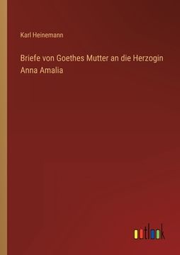 portada Briefe von Goethes Mutter an die Herzogin Anna Amalia (en Alemán)