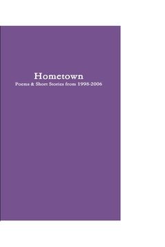 portada Hometown: Poetry & Short Stories from 1998-2006 (en Inglés)