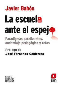 portada La Escuela Ante el Espejo: Paradigmas Paralizantes, Andamiaje Pedagógico y Retos: 31 (Biblioteca Innovación Educativa) (in Spanish)