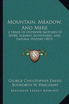 portada mountain, meadow, and mere: a series of outdoor sketches of sport, scenery, adventures, and natural history (1873) (en Inglés)