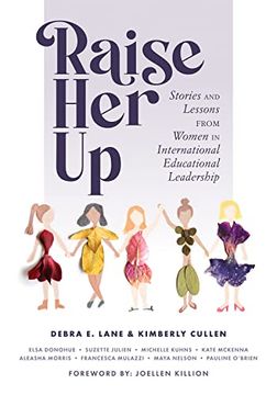 portada Raise Her Up: Stories and Lessons from Women in International Educational Leadership (a Collection of Inspiring Real Life Stories to (en Inglés)