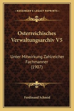 portada Osterreichisches Verwaltungsarchiv V5: Unter Mitwirkung Zahlreicher Fachmanner (1907) (in German)
