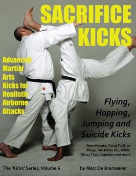portada Sacrifice Kicks: Advanced Martial Arts Kicks for Realistic Airborne Attacks: Volume 6 (en Inglés)