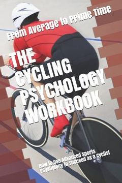 portada The Cycling Psychology Workbook: How to Use Advanced Sports Psychology to Succeed as a Cyclist