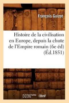 portada Histoire de la Civilisation En Europe, Depuis La Chute de l'Empire Romain (6e Éd) (Éd.1851) (en Francés)