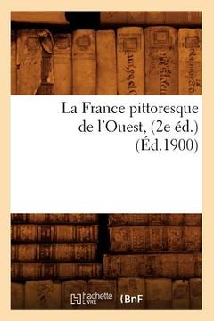portada La France Pittoresque de l'Ouest, (2e Éd.) (Éd.1900) (en Francés)