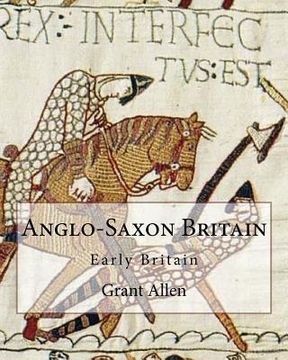 portada Anglo-Saxon Britain By: Grant Allen (Charles Grant Blairfindie Allen): Early Britain (en Inglés)