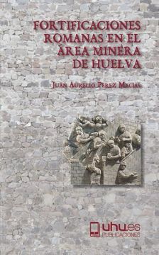portada Fortificaciones Romanas en el Área Minera de Huelva (in Spanish)
