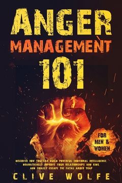 portada Anger Management 101: Discover How You Can Build Powerful Emotional Intelligence, Dramatically Improve Your Relationships and Kids, and Fina (en Inglés)
