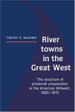 portada River Towns in the Great West: The Structure of Provincial Urbanization in the American Midwest, 1820 1870 (en Inglés)