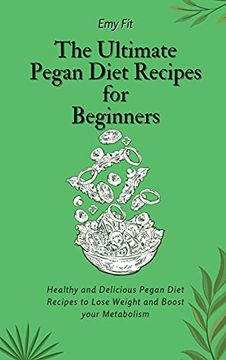 portada The Ultimate Pegan Diet Recipes for Beginners: Healthy and Delicious Pegan Diet Recipes to Lose Weight and Boost Your Metabolism (en Inglés)