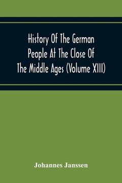 portada History Of The German People At The Close Of The Middle Ages (Volume Xiii) Schools And Universities, Science, Learning And Culture Down To The Beginni (en Inglés)