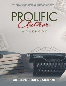 portada Prolific Author WORKBOOK: The Step-by-Step Guide to Write More Words in Less Time and Finish Your Book Fast (en Inglés)