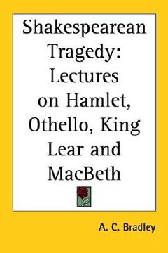 portada shakespearean tragedy: lectures on hamlet, othello, king lear and macbeth (in English)