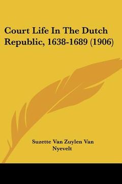 portada court life in the dutch republic, 1638-1689 (1906) (en Inglés)