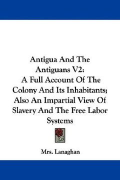 portada antigua and the antiguans v2: a full account of the colony and its inhabitants; also an impartial view of slavery and the free labor systems (in English)