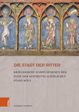 portada Die Stadt Der Ritter: Kriegerische Habitusformen Der Elite Der Spatmittelalterlichen Stadt Koln (en Alemán)