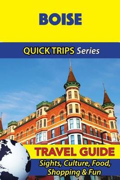 portada Boise Travel Guide (Quick Trips Series): Sights, Culture, Food, Shopping & Fun (en Inglés)