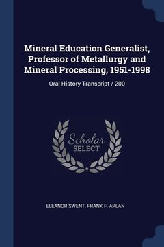 portada Mineral Education Generalist, Professor of Metallurgy and Mineral Processing, 1951-1998: Oral History Transcript / 200 (en Inglés)
